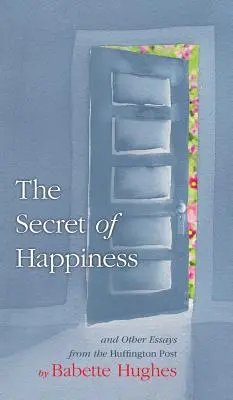 El secreto de la felicidad: Y otros ensayos del Huffington Post - The Secret of Happiness: And Other Essays From The Huffington Post