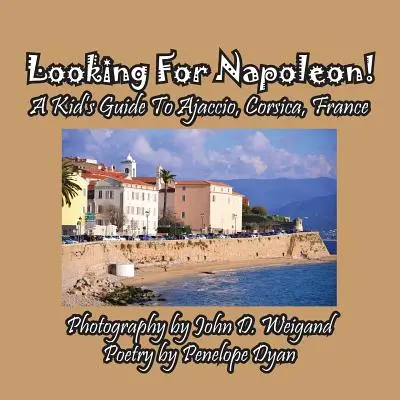 En busca de Napoleón Guía infantil de Ajaccio, Córcega, Francia - Looking For Napoleon! A Kid's Guide To Ajaccio, Corsica, France