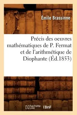 Prcis Des Oeuvres Mathmatiques de P. Fermat Et de l'Arithmtique de Diophante (m.1853) - Prcis Des Oeuvres Mathmatiques de P. Fermat Et de l'Arithmtique de Diophante (d.1853)