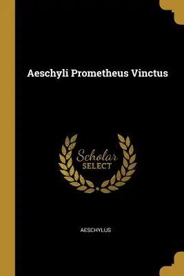 Esquilo Prometeo Vínculo - Aeschyli Prometheus Vinctus