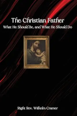 El padre cristiano: Lo que debe ser y lo que debe hacer - The Christian Father: What He Should Be, and What He Should Do