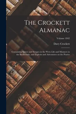 El Almanaque Crockett: Containing Sprees and Scrapes in the West; Life and Manners in the Backwoods, and Exploits and Adventures on the Prari - The Crockett Almanac: Containing Sprees and Scrapes in the West; Life and Manners in the Backwoods, and Exploits and Adventures on the Prari