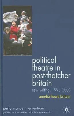 Political Theatre in Post-Thatcher Britain: Nuevos escritos, 1995-2005 - Political Theatre in Post-Thatcher Britain: New Writing, 1995-2005