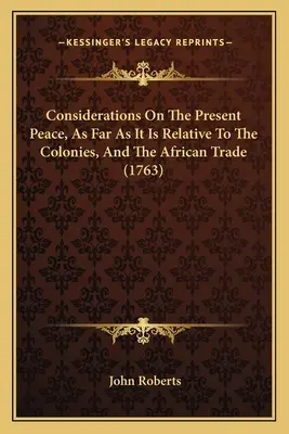 Consideraciones sobre la paz actual en relación con las colonias y el comercio africano (1763) - Considerations On The Present Peace, As Far As It Is Relative To The Colonies, And The African Trade (1763)