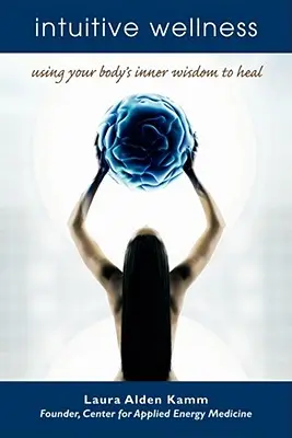 Bienestar intuitivo: Cómo utilizar la sabiduría interior de tu cuerpo para sanar - Intuitive Wellness: Using Your Body's Inner Wisdom to Heal