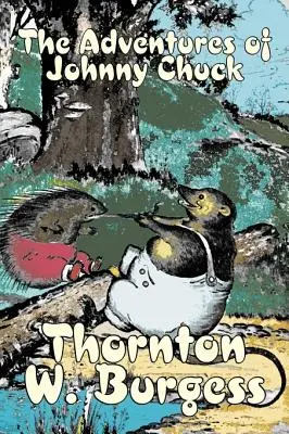 Las aventuras de Johnny Chuck de Thornton Burgess, Ficción, Animales, Fantasía y Magia - The Adventures of Johnny Chuck by Thornton Burgess, Fiction, Animals, Fantasy & Magic