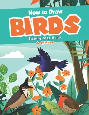 Cómo dibujar pájaros paso a paso: El mejor libro de dibujo de pájaros para ti y tus hijos - How to Draw Birds Step-by-Step Guide: Best Bird Drawing Book for You and Your Kids