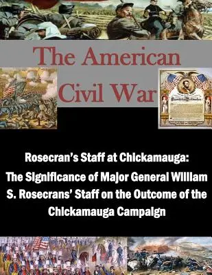 El Estado Mayor de Rosecran en Chickamauga: La Importancia del Estado Mayor del General William S. Rosecrans en el Resultado de la Campaña de Chickamauga - Rosecran's Staff at Chickamauga: The Significance of Major General William S. Rosecrans' Staff on the Outcome of the Chickamauga Campaign