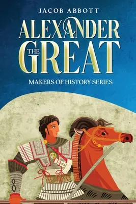 Alejandro Magno: Historia de Alejandro Magno (anotada) - Alexander the Great: Makers of History Series (Annotated)