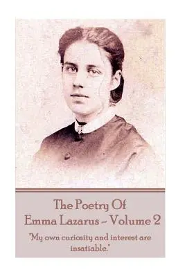 La Poesía de Emma Lazarus - Volumen 2: Mi propia curiosidad e interés son insaciables«». - The Poetry of Emma Lazarus - Volume 2: My own curiosity and interest are insatiable.