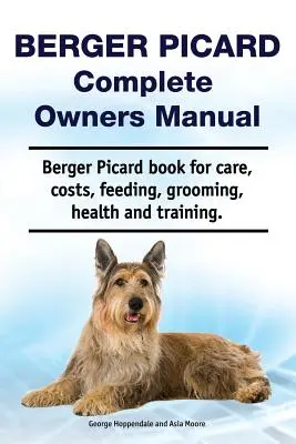 Berger Picard Manual Completo del Propietario. Libro de Berger Picard sobre cuidados, costes, alimentación, peluquería, salud y adiestramiento. - Berger Picard Complete Owners Manual. Berger Picard book for care, costs, feeding, grooming, health and training.