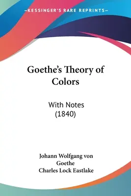 La teoría de los colores de Goethe: Con notas (1840) - Goethe's Theory of Colors: With Notes (1840)