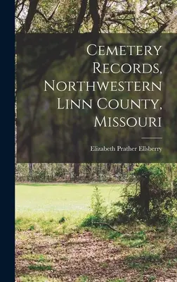 Registros de Cementerios, Noroeste del Condado de Linn, Missouri - Cemetery Records, Northwestern Linn County, Missouri