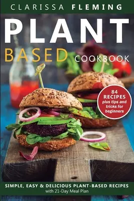 Libro de cocina de la dieta basada en plantas: Simple, Easy & Delicious Plant-Based Recipes with 21-Day Meal Plan (Recetas simples, fáciles y deliciosas a base de plantas con un plan de comidas de 21 días) - Plant Based Diet Cookbook: Simple, Easy & Delicious Plant-Based Recipes with 21-Day Meal Plan