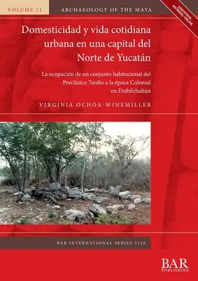 Domesticidad y vida cotidiana urbana en una capital del Norte de Yucatn: La ocupacin de un conjunto habitacional del Preclsico Tardo a la poca Co