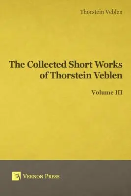Colección de obras cortas de Thorstein Veblen - Volumen III - Collected Short Works of Thorstein Veblen - Volume III