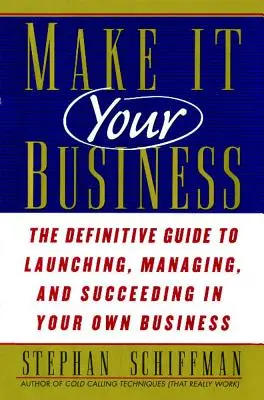 Make It Your Business: La guía definitiva para lanzar y tener éxito en su propio negocio - Make It Your Business: The Definitive Guide to Launching and Succeeding in Your Own Business
