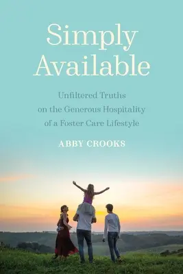 Simplemente disponible: Verdades sin filtro sobre la generosa hospitalidad de un estilo de vida de acogida - Simply Available: Unfiltered Truths on the Generous Hospitality of a Foster Care Lifestyle