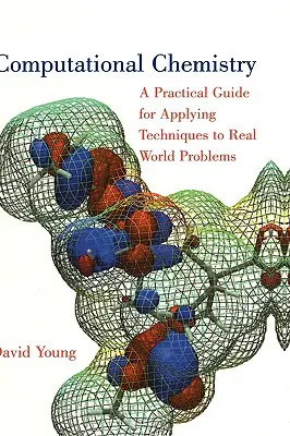 Computational Chemistry: Una guía práctica para aplicar las técnicas a los problemas del mundo real - Computational Chemistry: A Practical Guide for Applying Techniques to Real World Problems