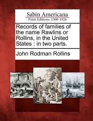 Registros de Familias del Nombre Rawlins o Rollins, en los Estados Unidos: En dos partes. - Records of Families of the Name Rawlins or Rollins, in the United States: In Two Parts.