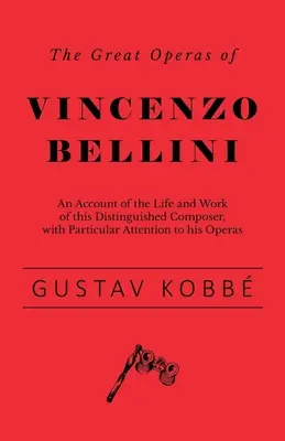 Las grandes óperas de Vincenzo Bellini - Relato de la vida y obra de este insigne compositor, con especial atención a sus óperas - The Great Operas of Vincenzo Bellini - An Account of the Life and Work of this Distinguished Composer, with Particular Attention to his Operas