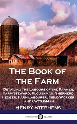 El libro de la granja: En el que se detallan las labores del agricultor, el mayordomo, el labrador, el pastor, el setero, el peón, el trabajador del campo y el ganadero. - The Book of the Farm: Detailing the Labours of the Farmer, Farm-Steward, Ploughman, Shepherd, Hedger, Farm-Labourer, Field-Worker, and Cattl