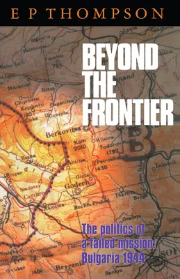 Más allá de la frontera: La política de una misión fracasada: Bulgaria 1944 - Beyond the Frontier: The Politics of a Failed Mission: Bulgaria 1944