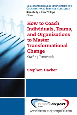 Cómo entrenar a individuos, equipos y organizaciones para dominar el cambio transformacional: Surfing Tsunamis - How to Coach Individuals, Teams, and Organizations to Master Transformational Change: Surfing Tsunamis