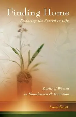 Finding Home: Restoring the Sacred to Life: Historias de mujeres sin hogar y en transición - Finding Home: Restoring the Sacred to Life: Stories of Women in Homelessness and Transition