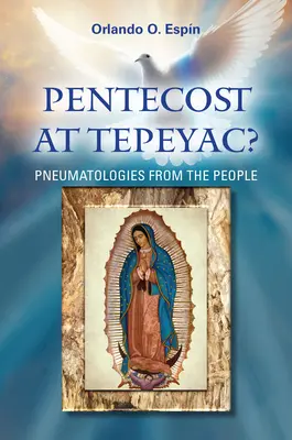Pentecostés en el Tepeyac: Pneumatologías desde el pueblo - Pentecost at Tepeyac: Pneumatologies from the People