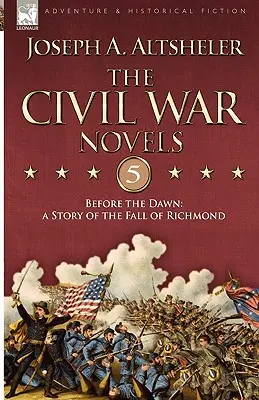 Novelas de la Guerra Civil 5-Antes del amanecer: historia de la caída de Richmond - The Civil War Novels 5-Before the Dawn: a Story of the Fall of Richmond