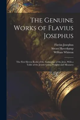 Las obras genuinas de Flavio Josefo: Los once primeros libros de las Antigüedades de los judíos, con una tabla de las monedas, pesos y medidas de los judíos - The Genuine Works of Flavius Josephus: The First Eleven Books of the Antiquities of the Jews, With a Table of the Jewish Coins, Weights and Measures