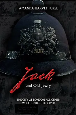 Jack y el viejo judío: Los policías londinenses que cazaron al Destripador - Jack and Old Jewry: The City of London Policemen Who Hunted the Ripper