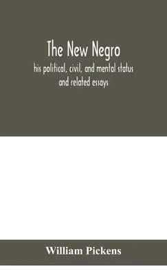 El nuevo negro: su condición política, civil y mental; y ensayos relacionados - The new Negro: his political, civil, and mental status; and related essays