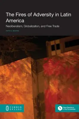 Los Fuegos de la Adversidad en América Latina: Neoliberalismo, globalización y libre comercio - The Fires of Adversity in Latin America: Neoliberalism, Globalization, and Free Trade