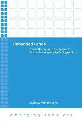 La gracia incrustada: Cristo, la Historia y el Reino de Dios en la Dogmática de Schleiermacher - Embedded Grace: Christ, History, and the Reign of God in Schleiermacher's Dogmatics