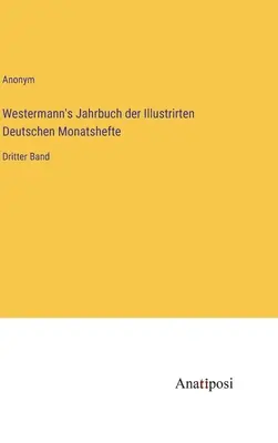 Westermann's Jahrbuch der Illustrirten Deutschen Monatshefte: Tercer volumen - Westermann's Jahrbuch der Illustrirten Deutschen Monatshefte: Dritter Band