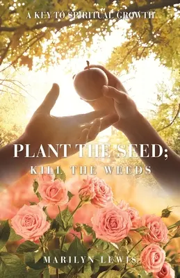 Plantar la semilla; matar la mala hierba: Una clave para el crecimiento espiritual - Plant the Seed; Kill the Weeds: A Key to Spiritual Growth