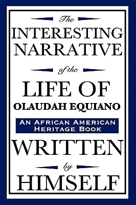 La interesante narración de la vida de Olaudah Equiano: Escrita por él mismo (un libro del patrimonio afroamericano) - The Interesting Narrative of the Life of Olaudah Equiano: Written by Himself (an African American Heritage Book)