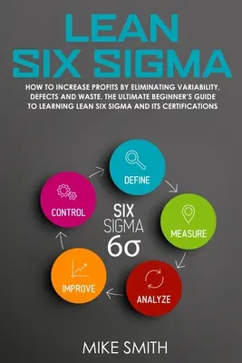 Lean Six Sigma: Cómo AUMENTAR LOS BENEFICIOS eliminando la variabilidad, los defectos y los residuos. La GUÍA definitiva para principiantes para APRENDER Lean - Lean Six Sigma: How To INCREASE PROFITS by Eliminating Variability, Defects and Waste. The Ultimate Beginner's GUIDE to LEARNING Lean