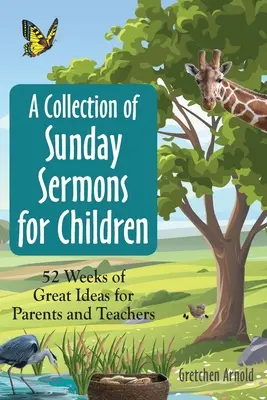 Colección de sermones dominicales para niños: 52 semanas de grandes ideas para padres y profesores - A Collection of Sunday Sermons for Children: 52 Weeks of Great Ideas for Parents and Teachers