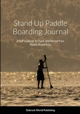 Diario de Stand Up Paddle Boarding: Un cuaderno de SUP para seguir y anotar sus viajes en tabla de paddle surf - Stand Up Paddle Boarding Journal: A SUP Logbook To Track And Record Your Paddle Board Trips