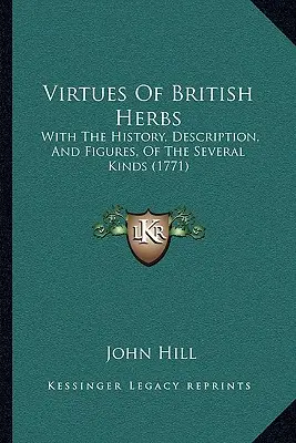 Virtudes de las hierbas británicas: Con la historia, descripción y figuras de los diversos tipos (1771) - Virtues Of British Herbs: With The History, Description, And Figures, Of The Several Kinds (1771)