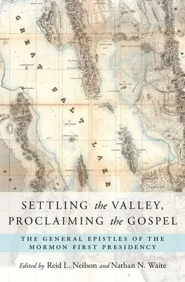 Asentando el Valle, Proclamando el Evangelio: Las Epístolas Generales de la Primera Presidencia Mormona - Settling the Valley, Proclaiming the Gospel: The General Epistles of the Mormon First Presidency