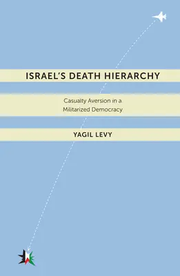 Israelas Death Hierarchy: La aversión a las víctimas en una democracia militarizada - Israelas Death Hierarchy: Casualty Aversion in a Militarized Democracy