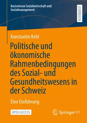 Politische Und konomische Rahmenbedingungen Des Sozial- und Gesundheitswesens in Der Schweiz: Eine Einfhrung - Politische Und konomische Rahmenbedingungen Des Sozial- Und Gesundheitswesens in Der Schweiz: Eine Einfhrung