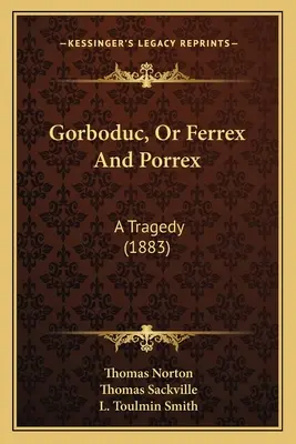 Gorboduc, o Ferrex y Porrex: Una tragedia (1883) - Gorboduc, Or Ferrex And Porrex: A Tragedy (1883)