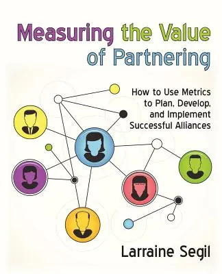 Medir el valor de la asociación: Cómo utilizar métricas para planificar, desarrollar y poner en práctica alianzas de éxito - Measuring the Value of Partnering: How to Use Metrics to Plan, Develop, and Implement Successful Alliances