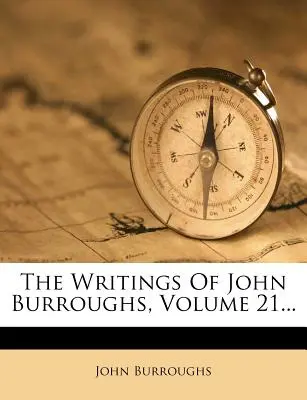 Escritos de John Burroughs, volumen 21... - The Writings of John Burroughs, Volume 21...