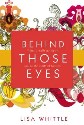 Detrás de esos ojos: Lo que realmente ocurre en el alma de las mujeres - Behind Those Eyes: What's Really Going on Inside the Souls of Women